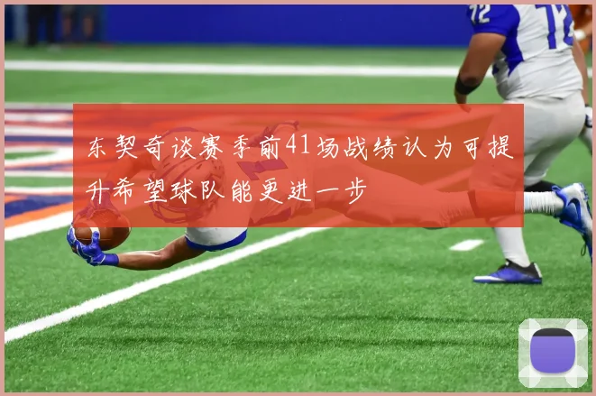 东契奇谈赛季前41场战绩认为可提升希望球队能更进一步